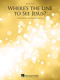 Where's The Line To See Jesus?