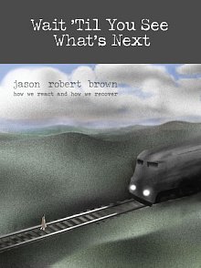 Wait 'Til You See What's Next (from How We React And How We Recover) 